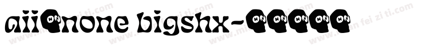 aii了none bigshx字体转换